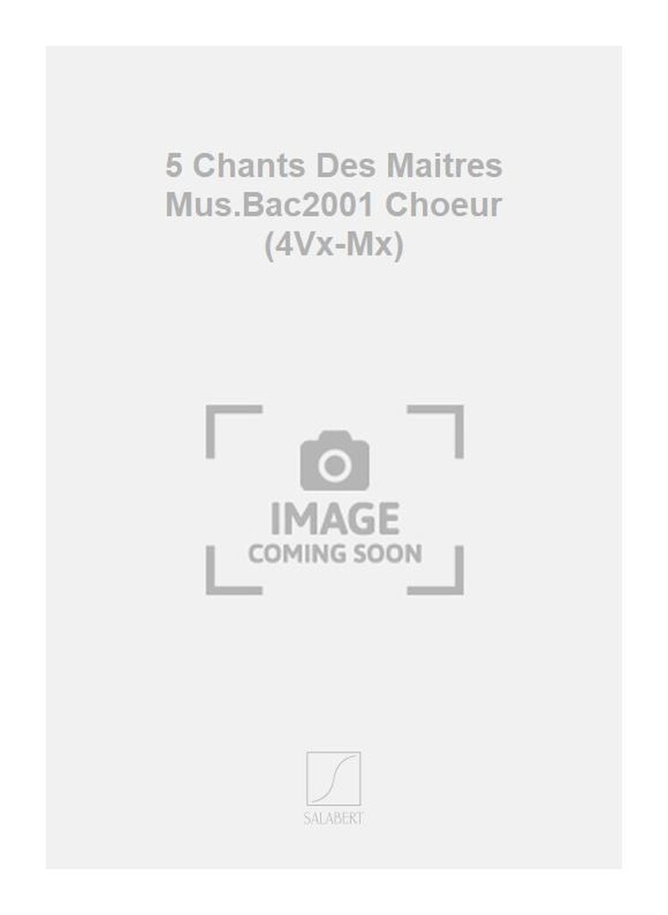 5 Chants Des Maitres Mus.Bac2001 Choeur (4Vx-Mx)